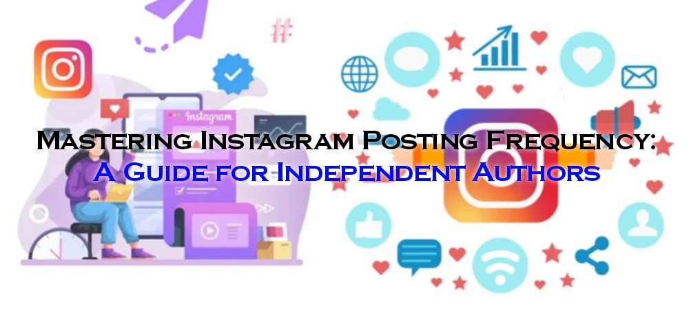 Mastering Instagram Posting Frequency: A Guide for Independent Authors